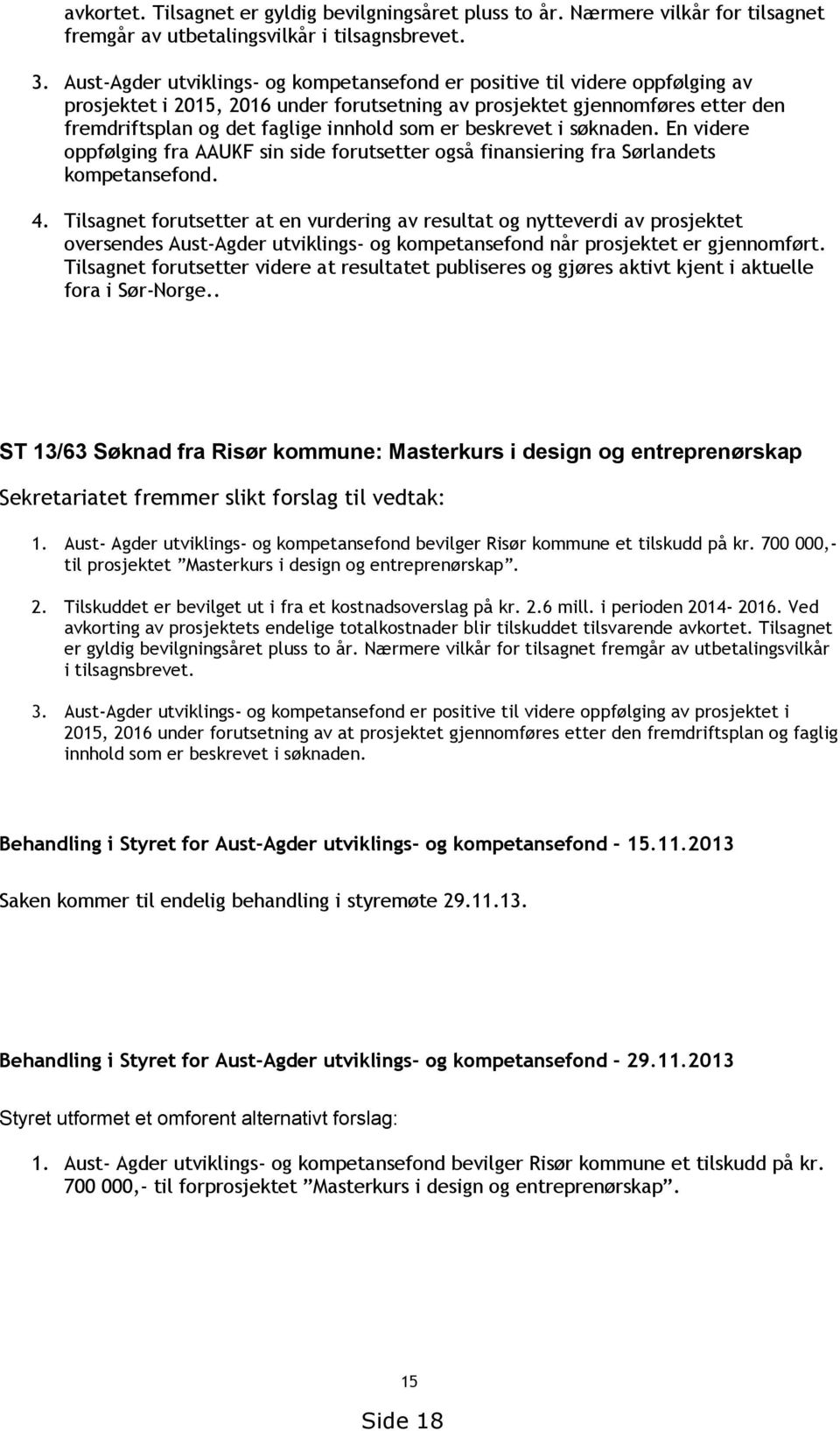 er beskrevet i søknaden. En videre oppfølging fra AAUKF sin side forutsetter også finansiering fra Sørlandets kompetansefond. 4.