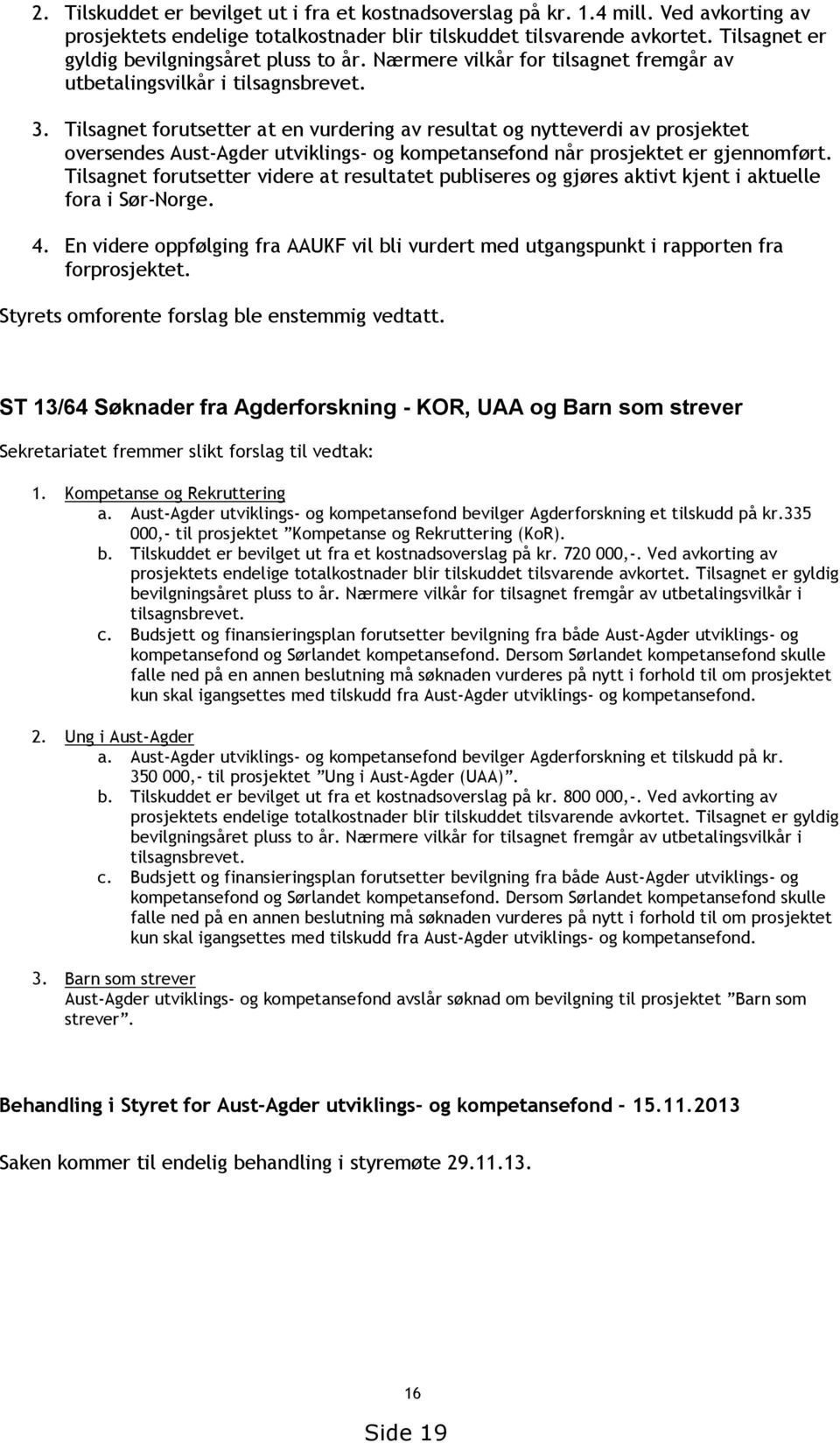 Tilsagnet forutsetter at en vurdering av resultat og nytteverdi av prosjektet oversendes Aust-Agder utviklings- og kompetansefond når prosjektet er gjennomført.