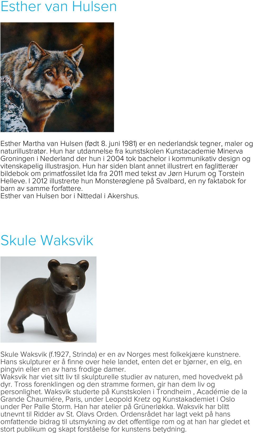 Hun har siden blant annet illustrert en faglitterær bildebok om primatfossilet Ida fra 2011 med tekst av Jørn Hurum og Torstein Helleve.