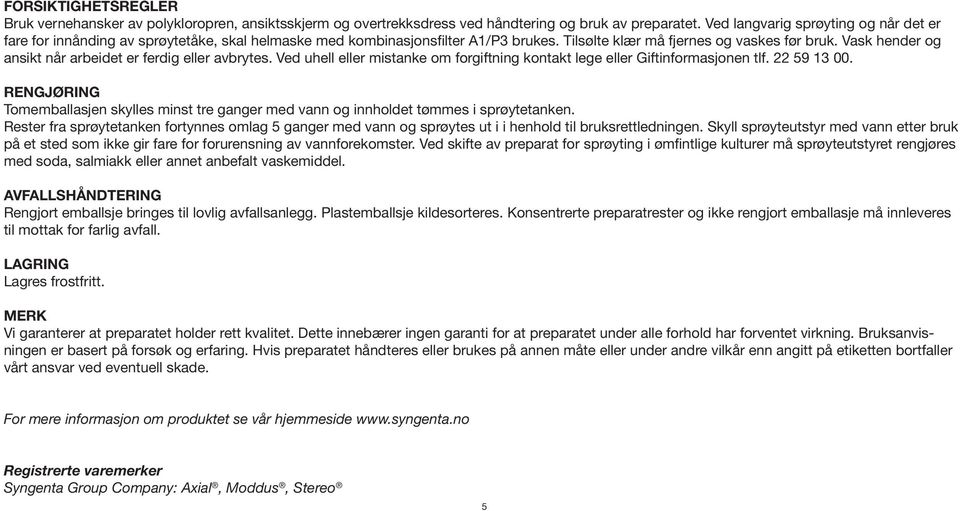 Vask hender og ansikt når arbeidet er ferdig eller avbrytes. Ved uhell eller mistanke om forgiftning kontakt lege eller Giftinformasjonen tlf. 22 59 13 00.