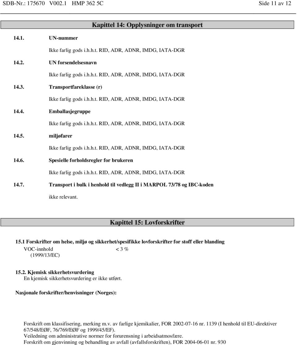 miljøfarer Ikke farlig gods i.h.h.t. RID, ADR, ADNR, IMDG, IATA-DGR 14.6. Spesielle forholdsregler for brukeren Ikke farlig gods i.h.h.t. RID, ADR, ADNR, IMDG, IATA-DGR 14.7.