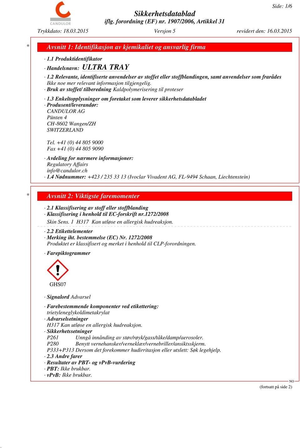 3 Enkeltopplysninger om foretaket som leverer sikkerhetsdatabladet Produsent/leverandør: CANDULOR AG Pünten 4 CH-8602 Wangen/ZH SWITZERLAND Tel.