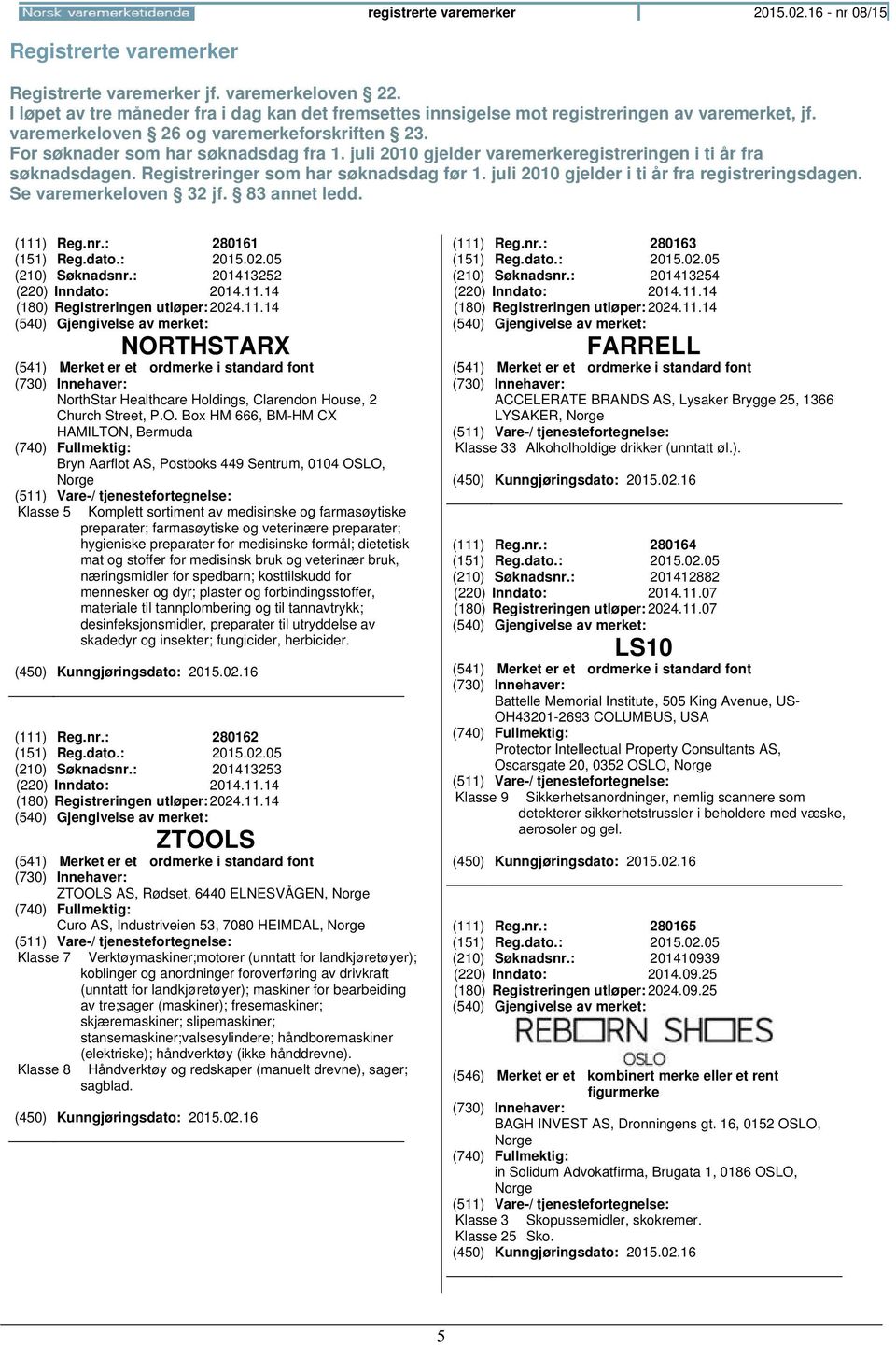 juli 2010 gjelder varemerkeregistreringen i ti år fra søknadsdagen. Registreringer som har søknadsdag før 1. juli 2010 gjelder i ti år fra registreringsdagen. Se varemerkeloven 32 jf. 83 annet ledd.