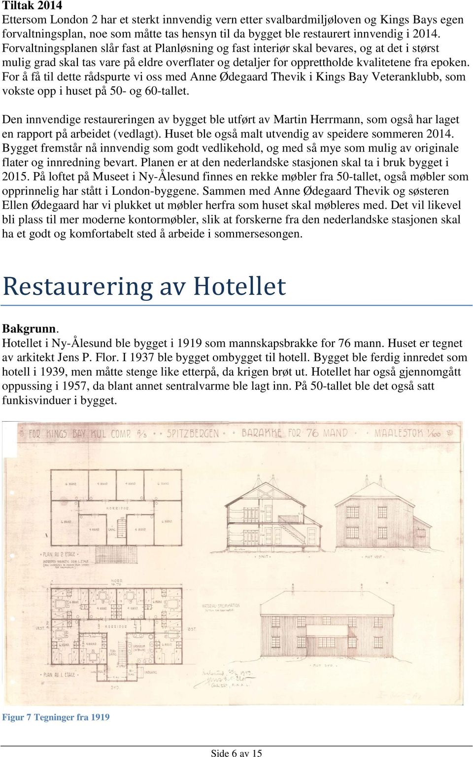 For å få til dette rådspurte vi oss med Anne Ødegaard Thevik i Kings Bay Veteranklubb, som vokste opp i huset på 50- og 60-tallet.