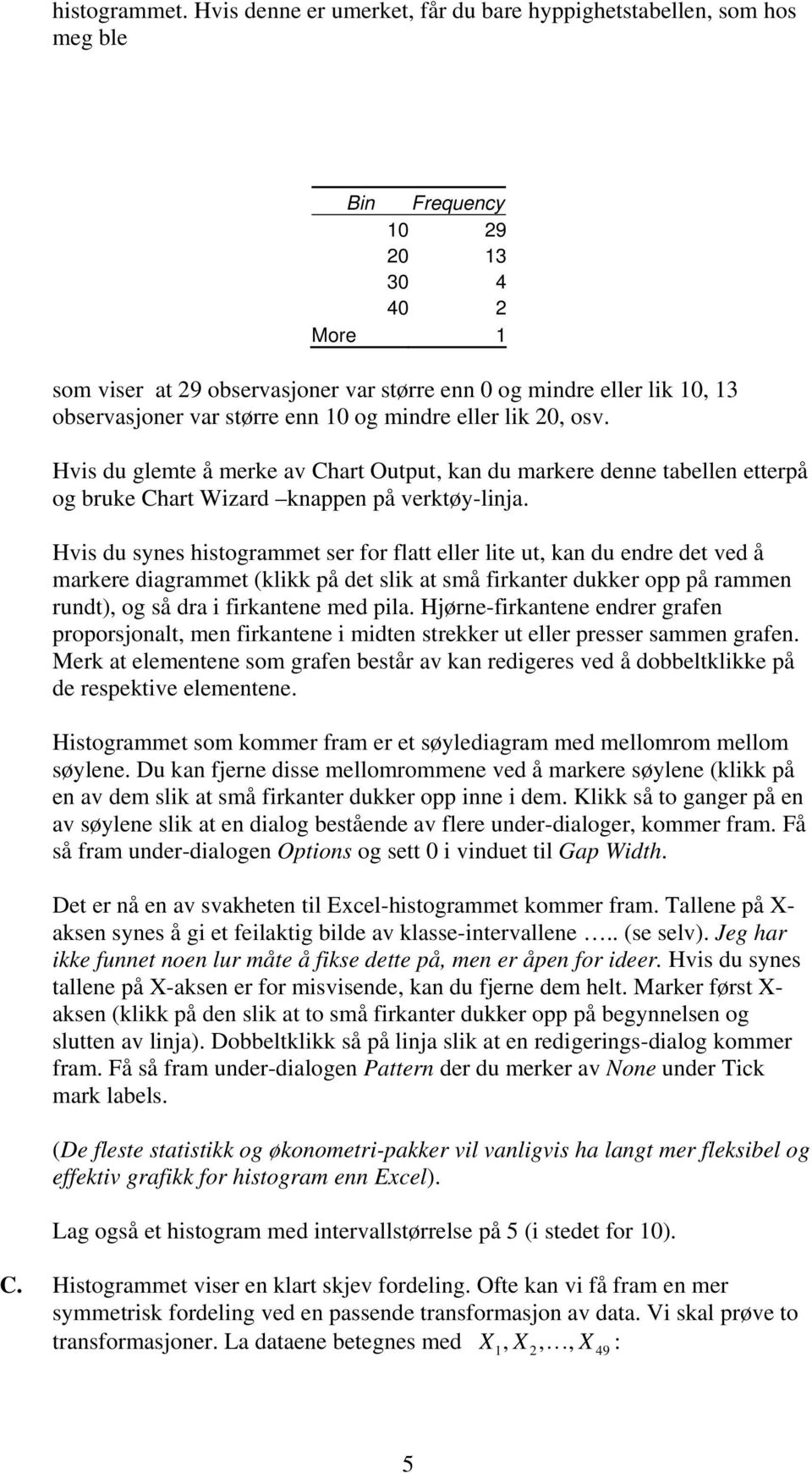 observasjoner var større enn 10 og mindre eller lik 20, osv. Hvis du glemte å merke av Chart Output, kan du markere denne tabellen etterpå og bruke Chart Wizard knappen på verktøy-linja.