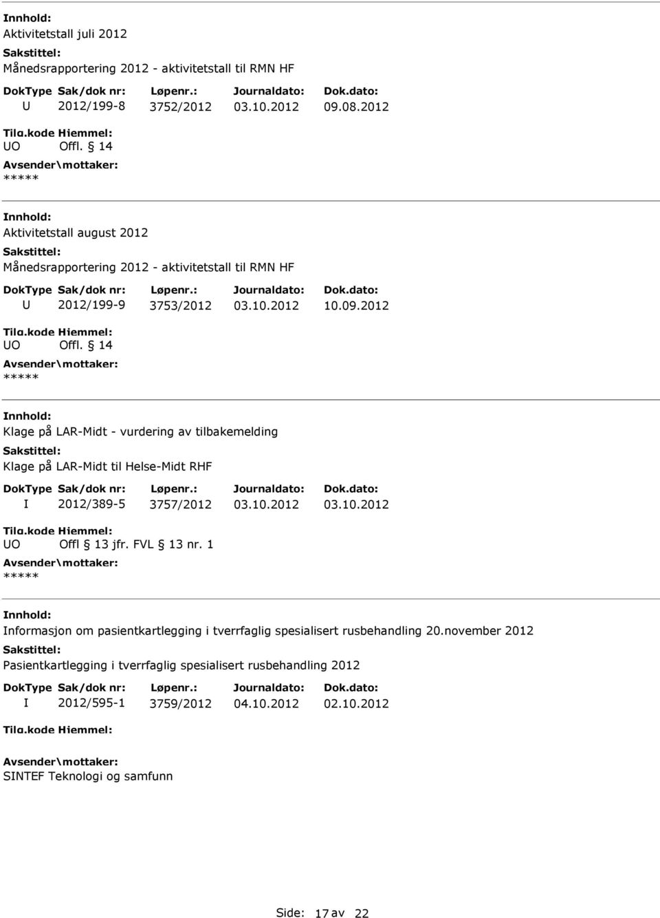 2012 Klage på LAR-Midt - vurdering av tilbakemelding Klage på LAR-Midt til Helse-Midt RHF O 2012/389-5 3757/2012 Offl 13 jfr. FVL 13 nr.