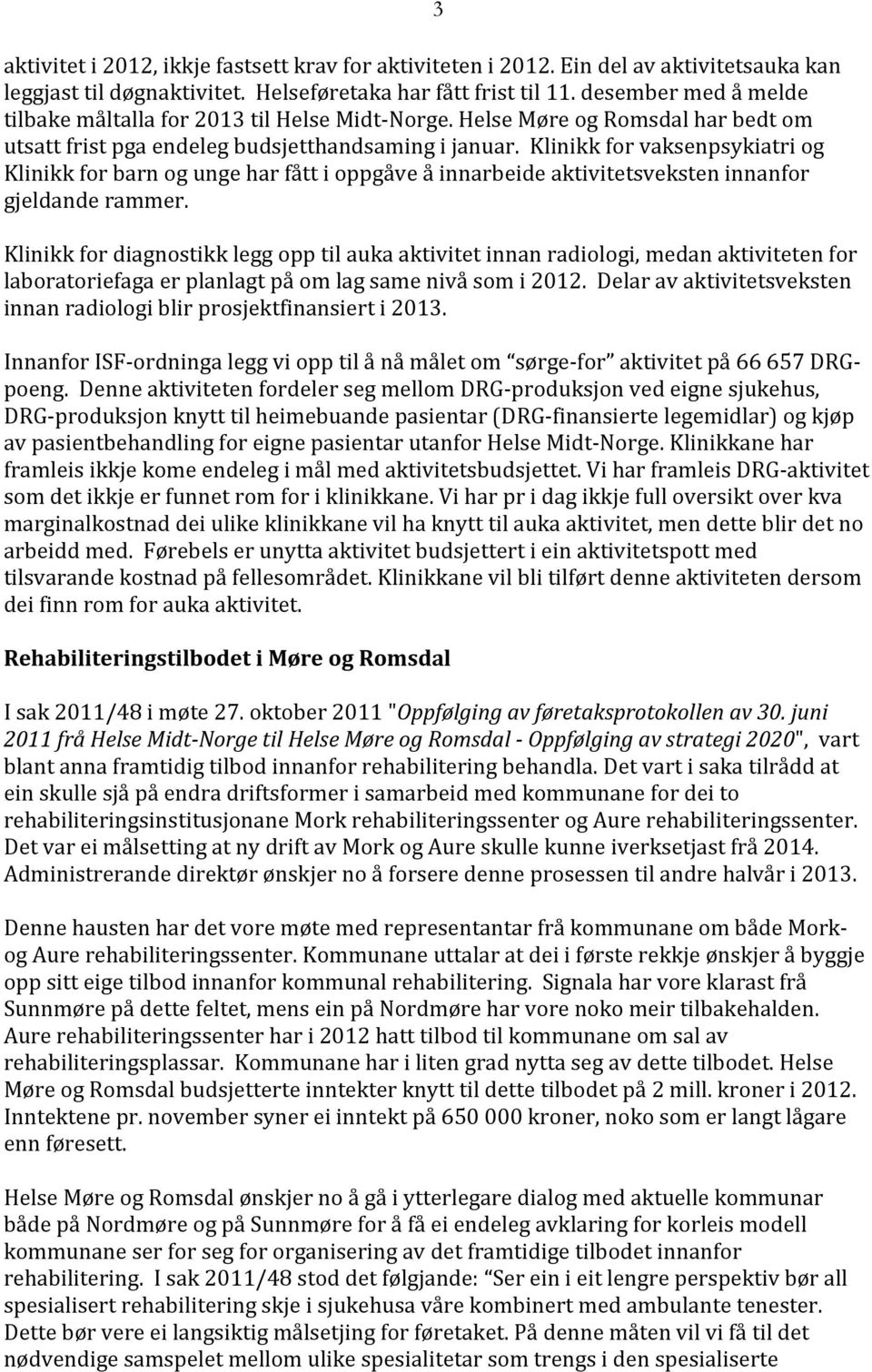 Klinikk for vaksenpsykiatri og Klinikk for barn og unge har fått i oppgåve å innarbeide aktivitetsveksten innanfor gjeldande rammer.