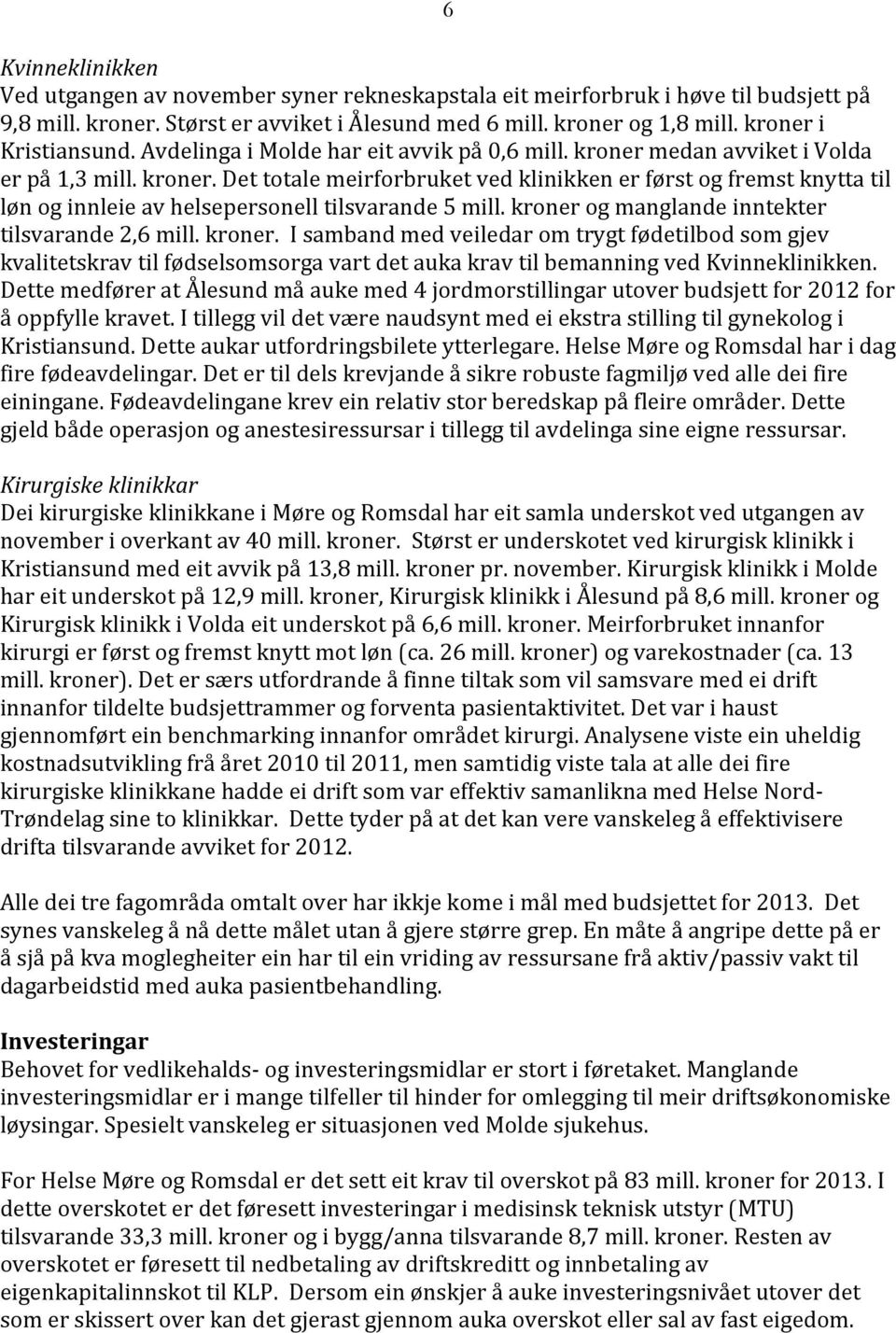 kroner og manglande inntekter tilsvarande 2,6 mill. kroner. I samband med veiledar om trygt fødetilbod som gjev kvalitetskrav til fødselsomsorga vart det auka krav til bemanning ved Kvinneklinikken.