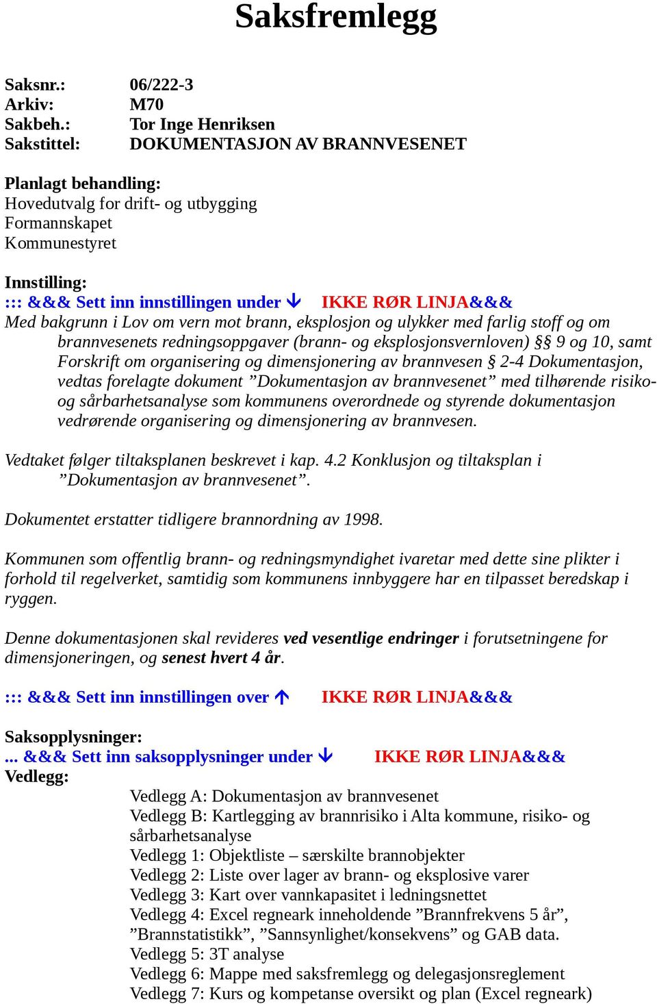 IKKE RØR LINJA&&& Med bakgrunn i Lov om vern mot brann, eksplosjon og ulykker med farlig stoff og om brannvesenets redningsoppgaver (brann- og eksplosjonsvernloven) 9 og 10, samt Forskrift om