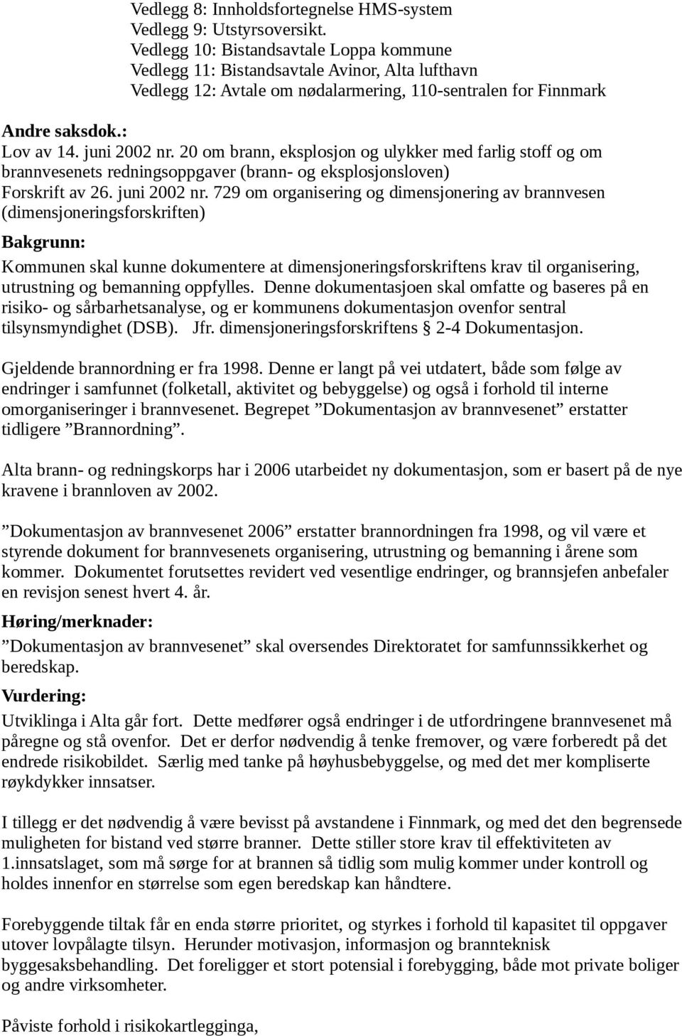 20 om brann, eksplosjon og ulykker med farlig stoff og om brannvesenets redningsoppgaver (brann- og eksplosjonsloven) Forskrift av 26. juni 2002 nr.