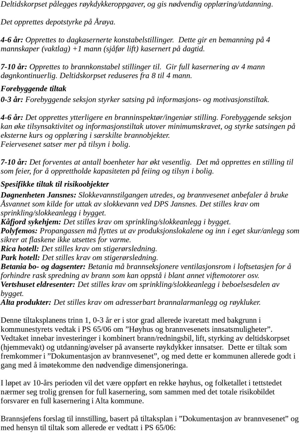 Deltidskorpset reduseres fra 8 til 4 mann. Forebyggende tiltak 0-3 år: Forebyggende seksjon styrker satsing på informasjons- og motivasjonstiltak.