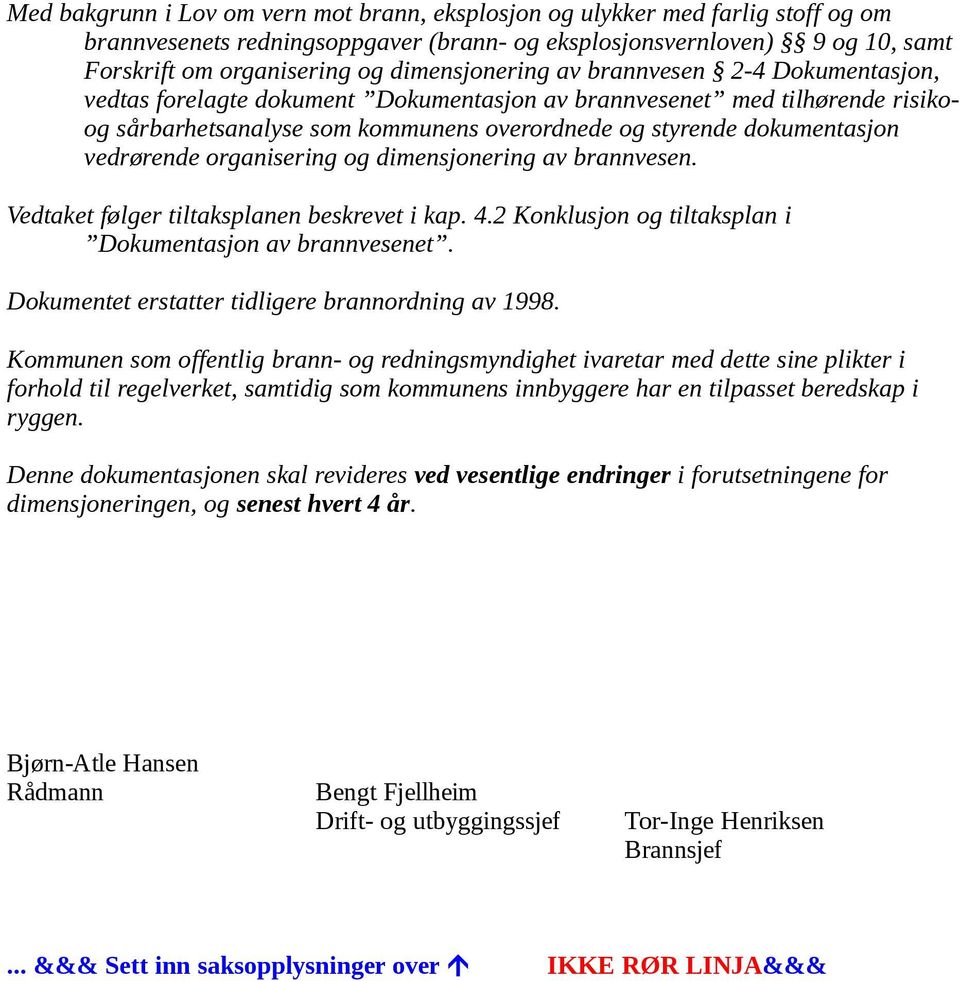 vedrørende organisering og dimensjonering av brannvesen. Vedtaket følger tiltaksplanen beskrevet i kap. 4.2 Konklusjon og tiltaksplan i Dokumentet erstatter tidligere brannordning av 1998.