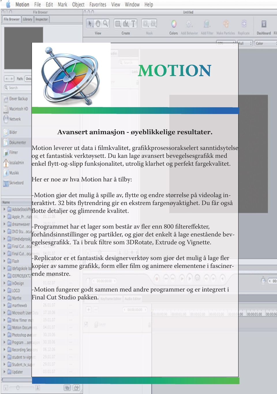 Her er noe av hva Motion har å tilby: -Motion gjør det mulig å spille av, flytte og endre størrelse på videolag interaktivt. 32 bits flytrendring gir en ekstrem fargenøyaktighet.