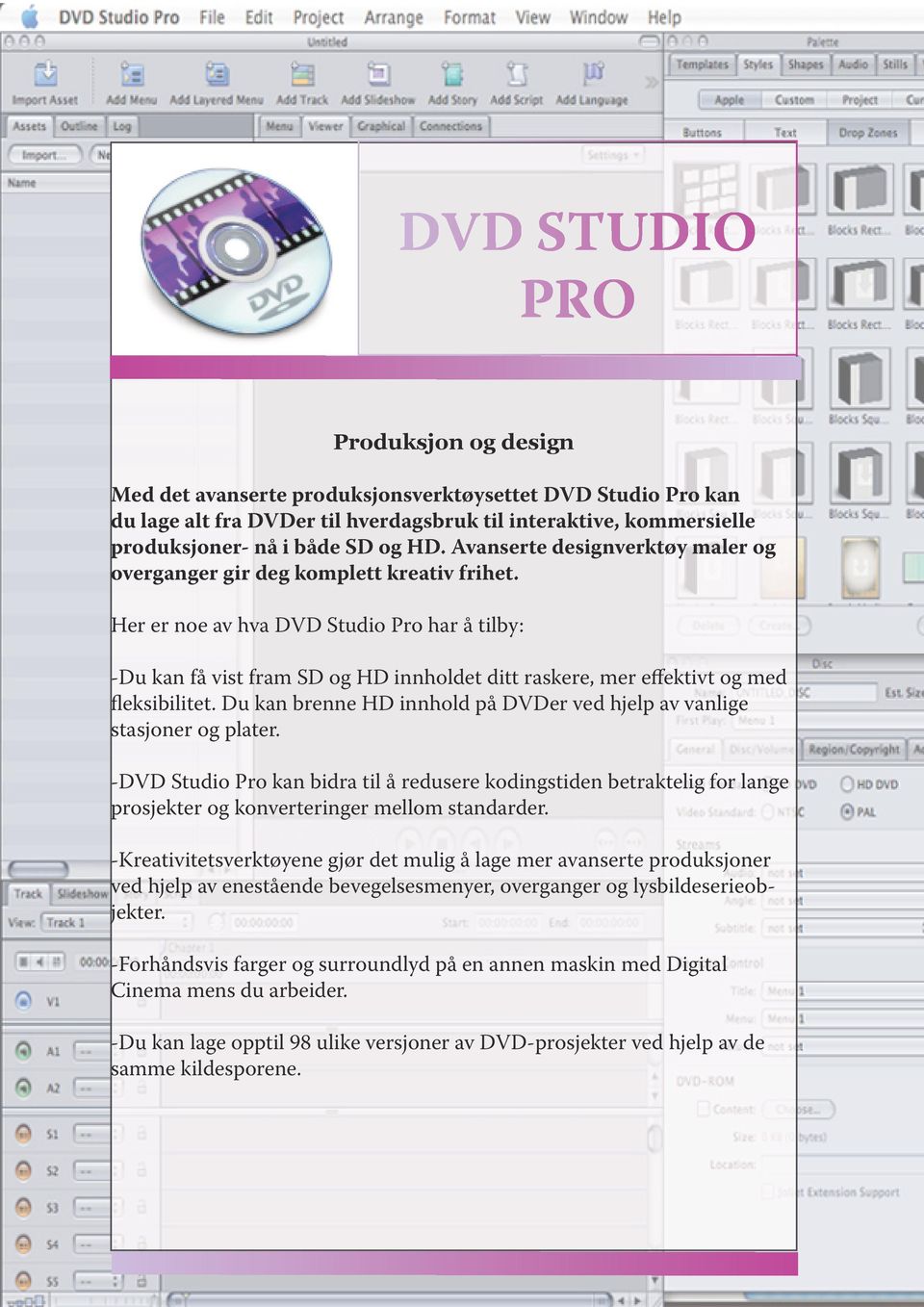 Her er noe av hva DVD Studio Pro har å tilby: -Du kan få vist fram SD og HD innholdet ditt raskere, mer effektivt og med fleksibilitet.