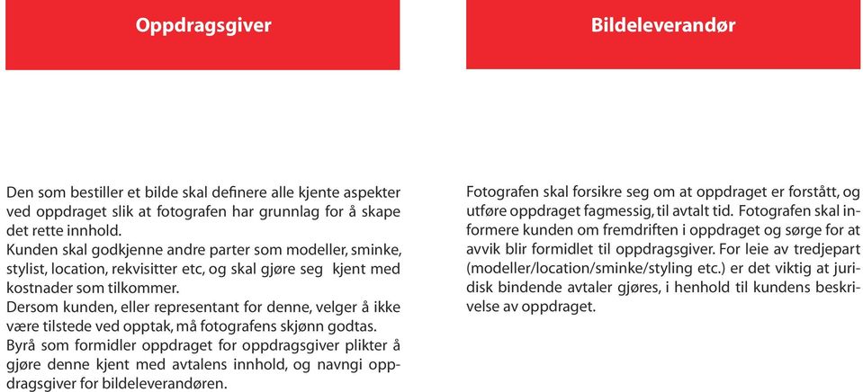 Dersom kunden, eller representant for denne, velger å ikke være tilstede ved opptak, må fotografens skjønn godtas.