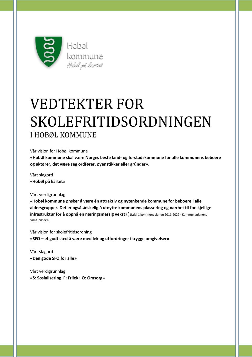 Det er også ønskelig å utnytte kommunens plassering og nærhet til forskjellige infrastruktur for å oppnå en næringsmessig vekst»( Jf.del 1 kommuneplanen 2011-2022 - Kommuneplanens samfunnsdel).