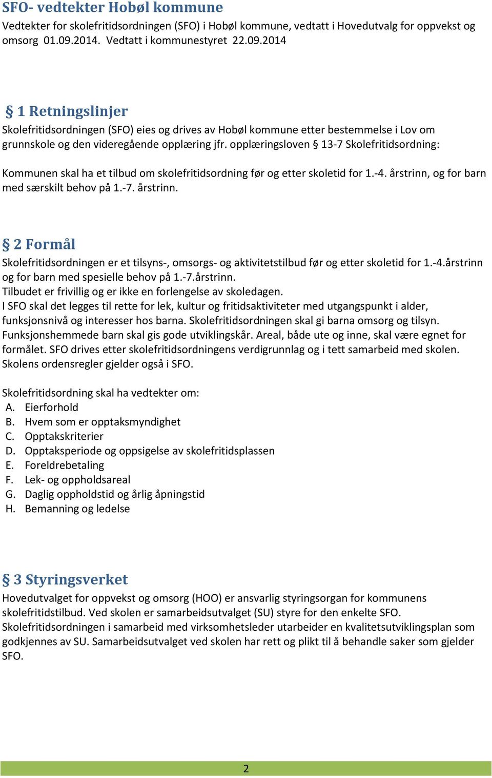 opplæringsloven 13-7 Skolefritidsordning: Kommunen skal ha et tilbud om skolefritidsordning før og etter skoletid for 1.-4. årstrinn,