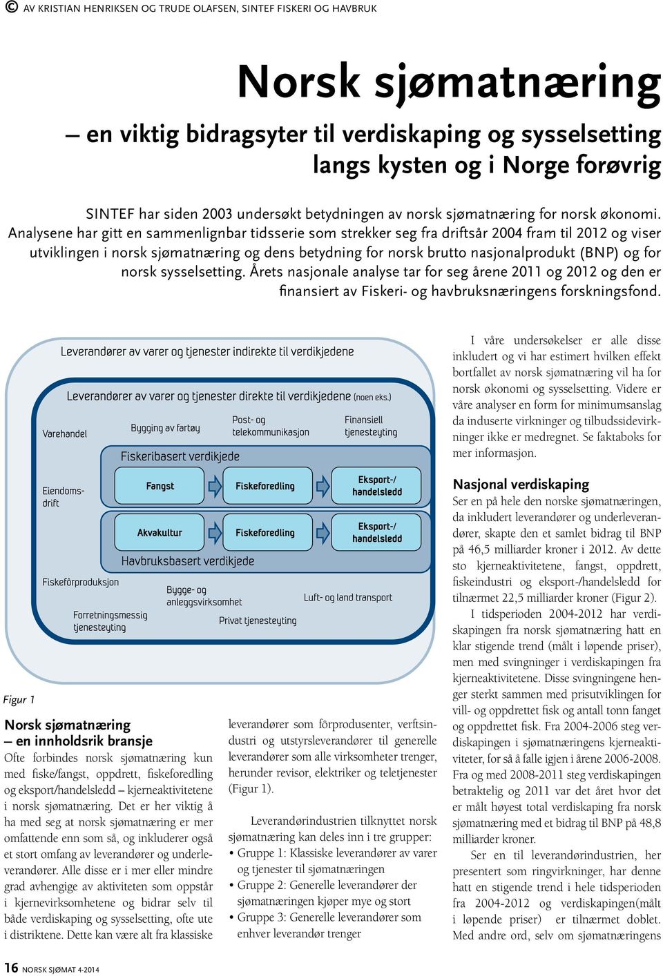 Analysene har gitt en sammenlignbar tidsserie som strekker seg fra driftsår 2004 fram til 2012 og viser utviklingen i norsk sjømatnæring og dens betydning for norsk brutto nasjonalprodukt (BNP) og