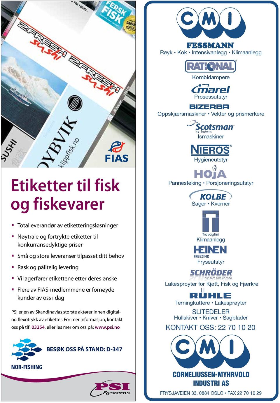 etikettene etter deres ønske Flere av FIAS-medlemmene er fornøyde kunder av oss i dag PSI er en av Skandinavias største aktører innen digitalog flexotrykk av etiketter.