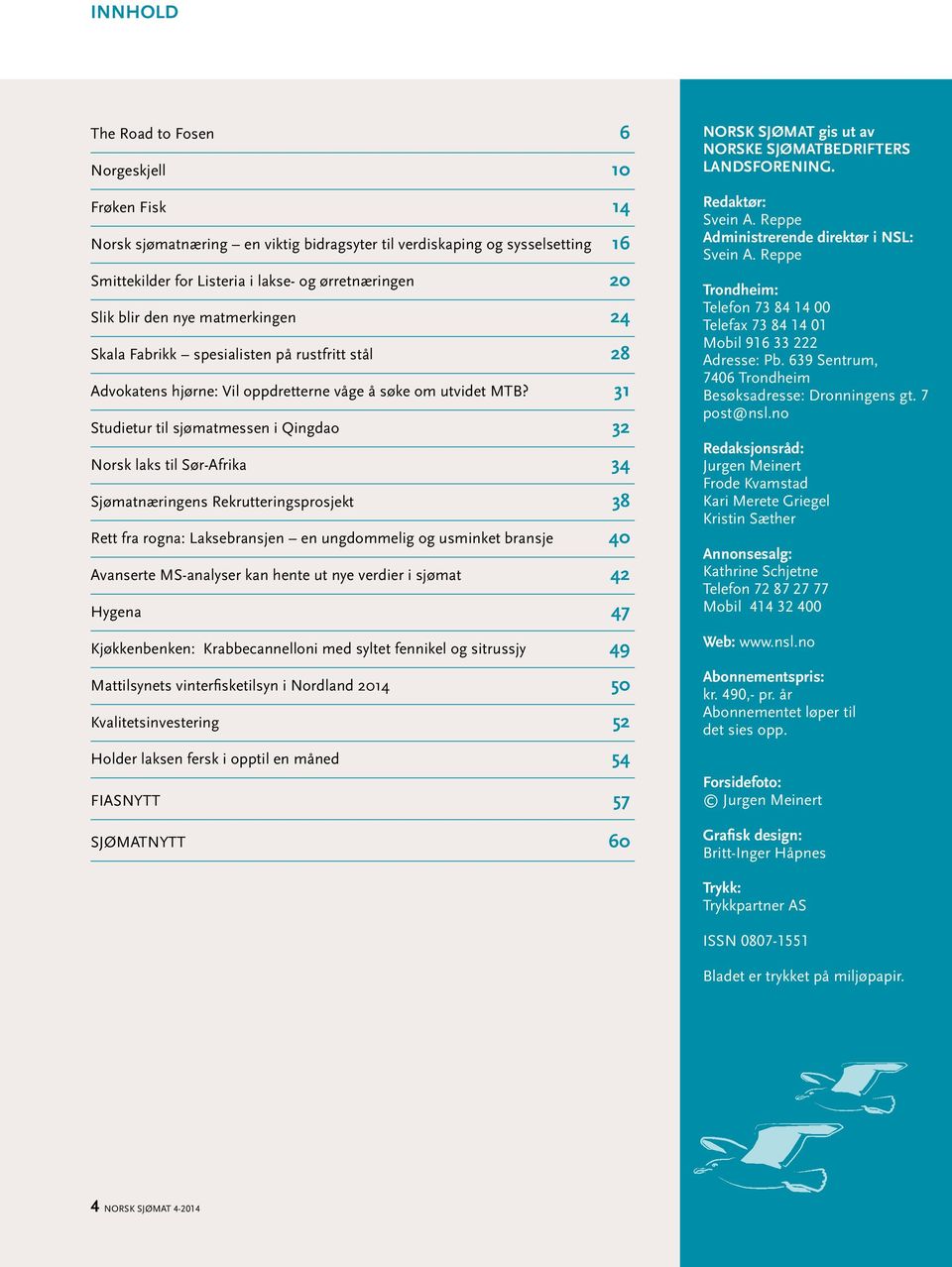 31 Studietur til sjømatmessen i Qingdao 32 Norsk laks til Sør-Afrika 34 Sjømatnæringens Rekrutteringsprosjekt 38 Rett fra rogna: Laksebransjen en ungdommelig og usminket bransje 40 Avanserte
