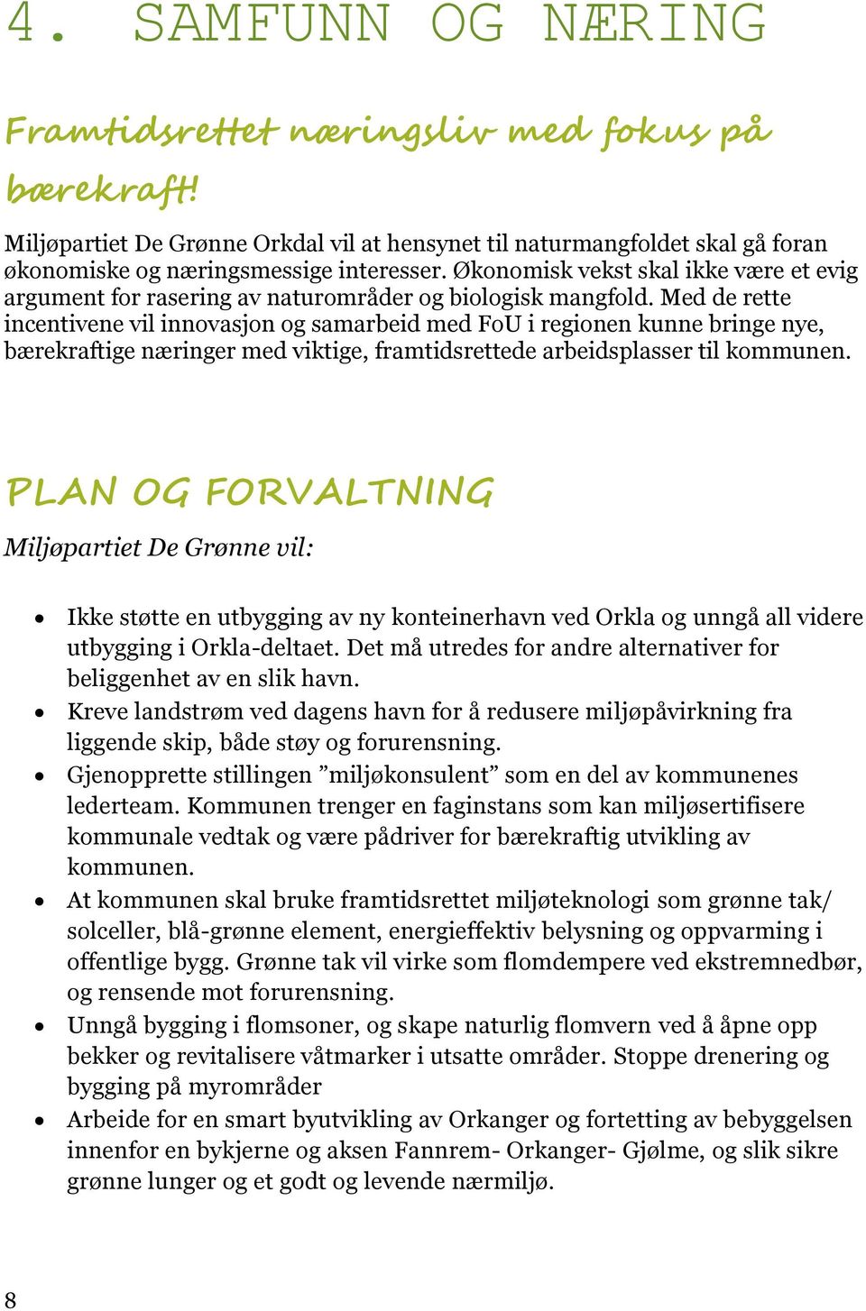 Med de rette incentivene vil innovasjon og samarbeid med FoU i regionen kunne bringe nye, bærekraftige næringer med viktige, framtidsrettede arbeidsplasser til kommunen.