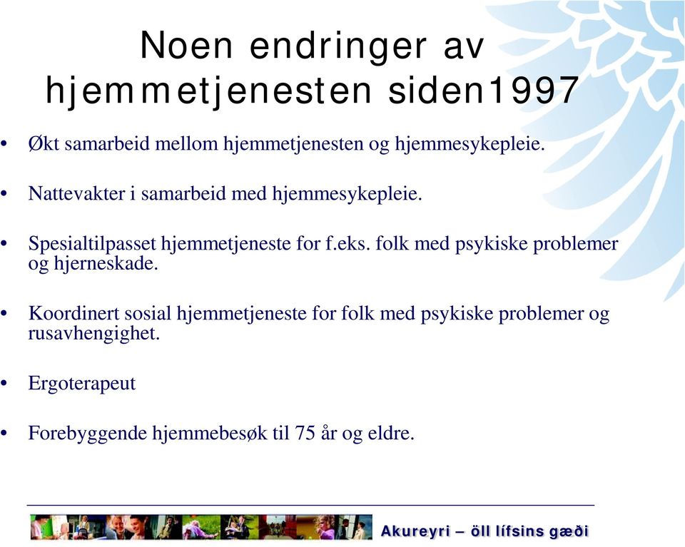 Spesialtilpasset hjemmetjeneste for f.eks. folk med psykiske problemer og hjerneskade.