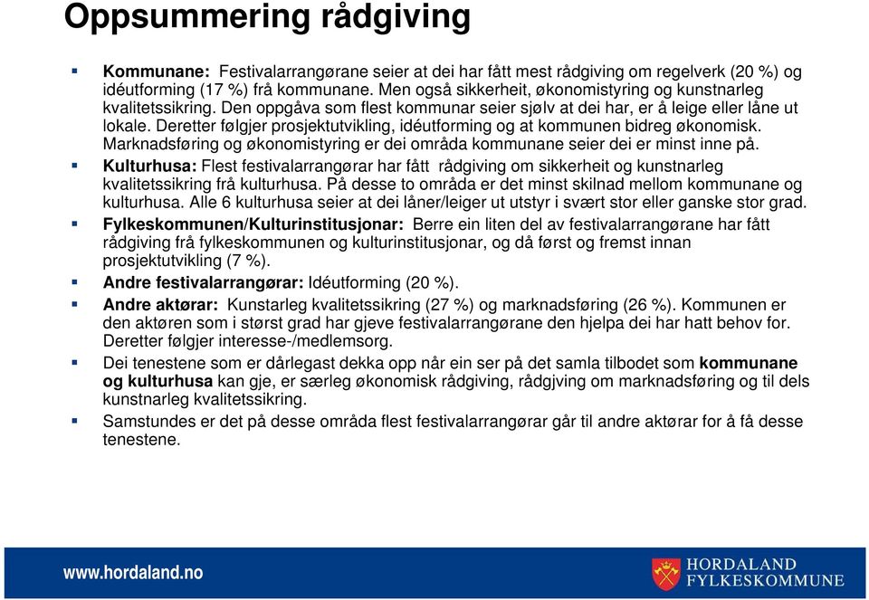 Deretter følgjer prosjektutvikling, idéutforming og at kommunen bidreg økonomisk. Marknadsføring og økonomistyring er dei områda kommunane seier dei er minst inne på.