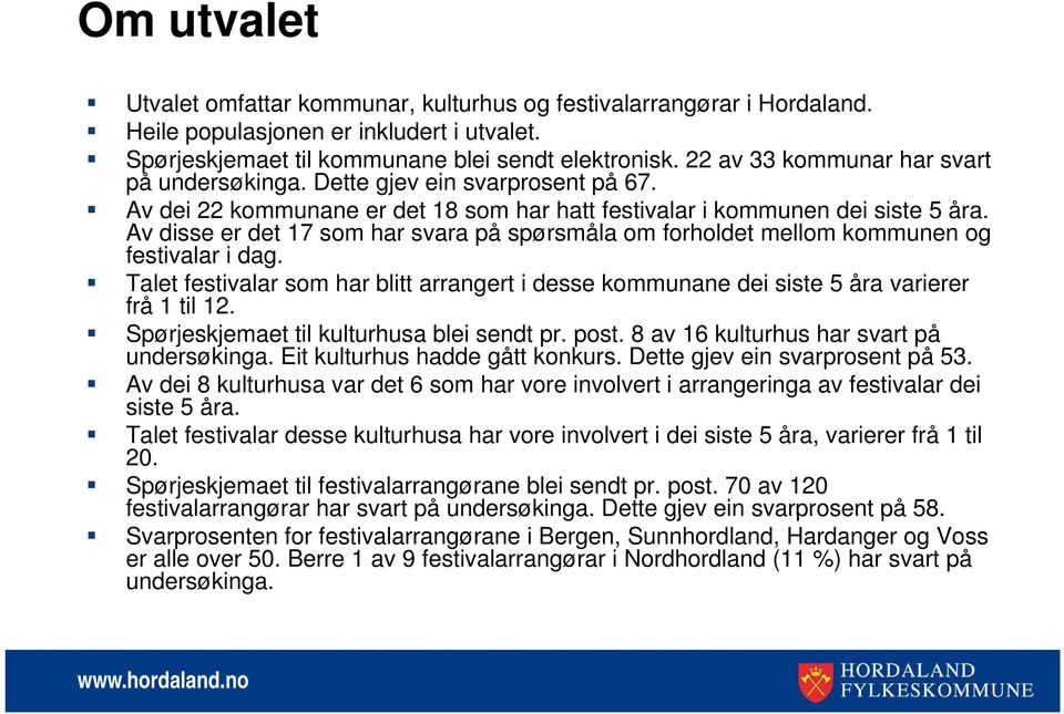 Av disse er det 17 som har svara på spørsmåla om forholdet mellom kommunen og festivalar i dag. Talet festivalar som har blitt arrangert i desse kommunane dei siste 5 åra varierer frå 1 til 1.