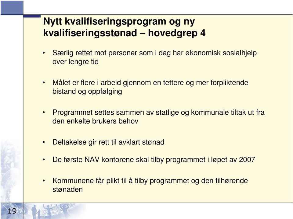 settes sammen av statlige og kommunale tiltak ut fra den enkelte brukers behov Deltakelse gir rett til avklart stønad De