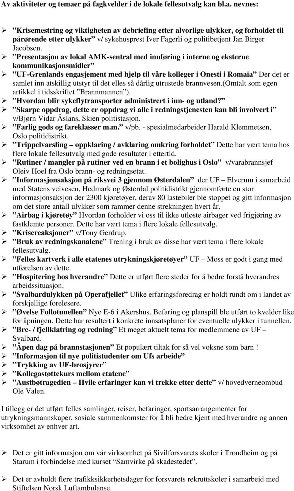 utstyr til det elles så dårlig utrustede brannvesen.(omtalt som egen artikkel i tidsskriftet Brannmannen ). Hvordan blir sykeflytransporter administrert i inn- og utland?