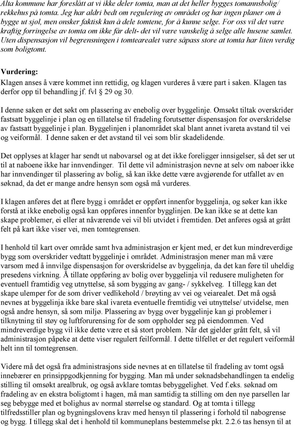 For oss vil det være kraftig forringelse av tomta om ikke får delt- det vil være vanskelig å selge alle husene samlet.