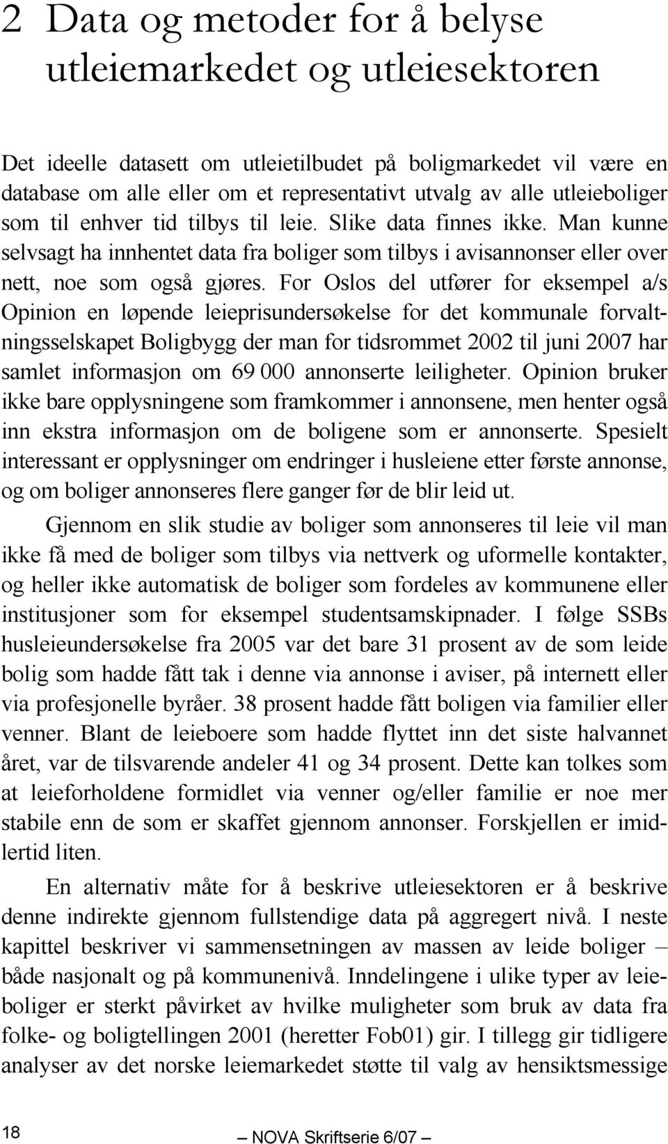 For Oslos del utfører for eksempel a/s Opinion en løpende leieprisundersøkelse for det kommunale forvaltningsselskapet Boligbygg der man for tidsrommet 2002 til juni 2007 har samlet informasjon om 69