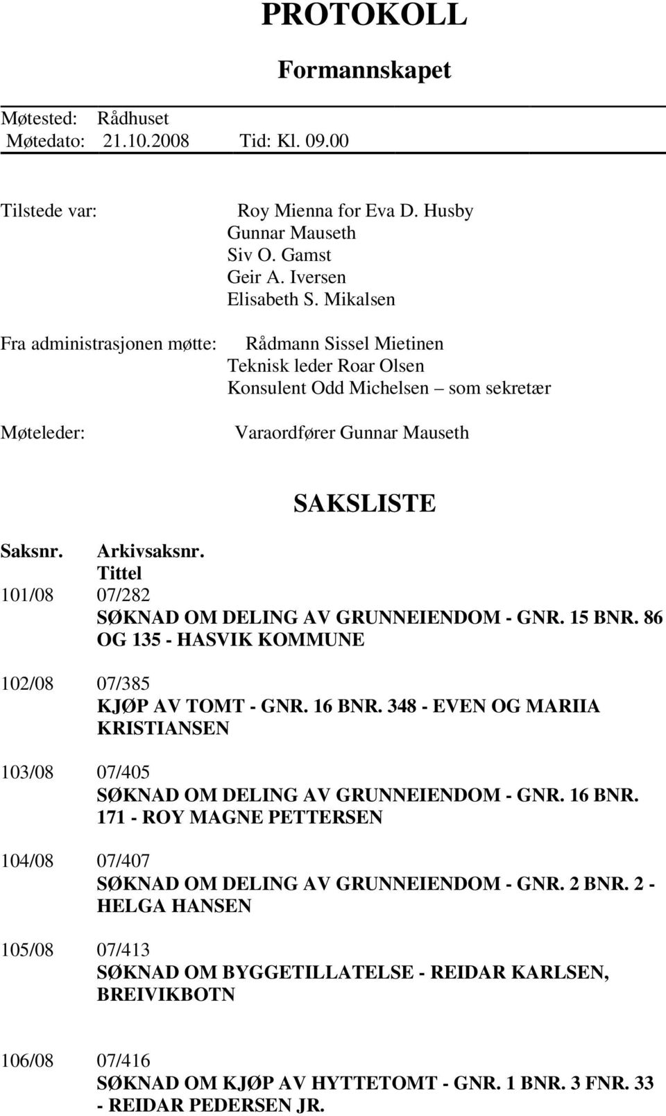 Tittel 101/08 07/282 SØKNAD OM DELING AV GRUNNEIENDOM - GNR. 15 BNR. 86 OG 135 - HASVIK KOMMUNE 102/08 07/385 KJØP AV TOMT - GNR. 16 BNR.