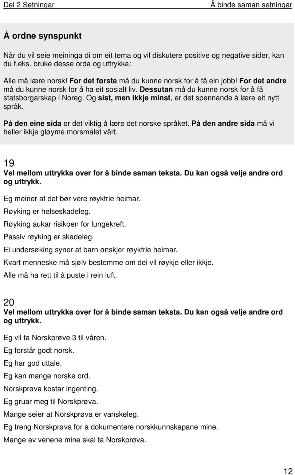 Og sist, men ikkje minst, er det spennande å lære eit nytt språk. På den eine sida er det viktig å lære det norske språket. På den andre sida må vi heller ikkje gløyme morsmålet vårt.