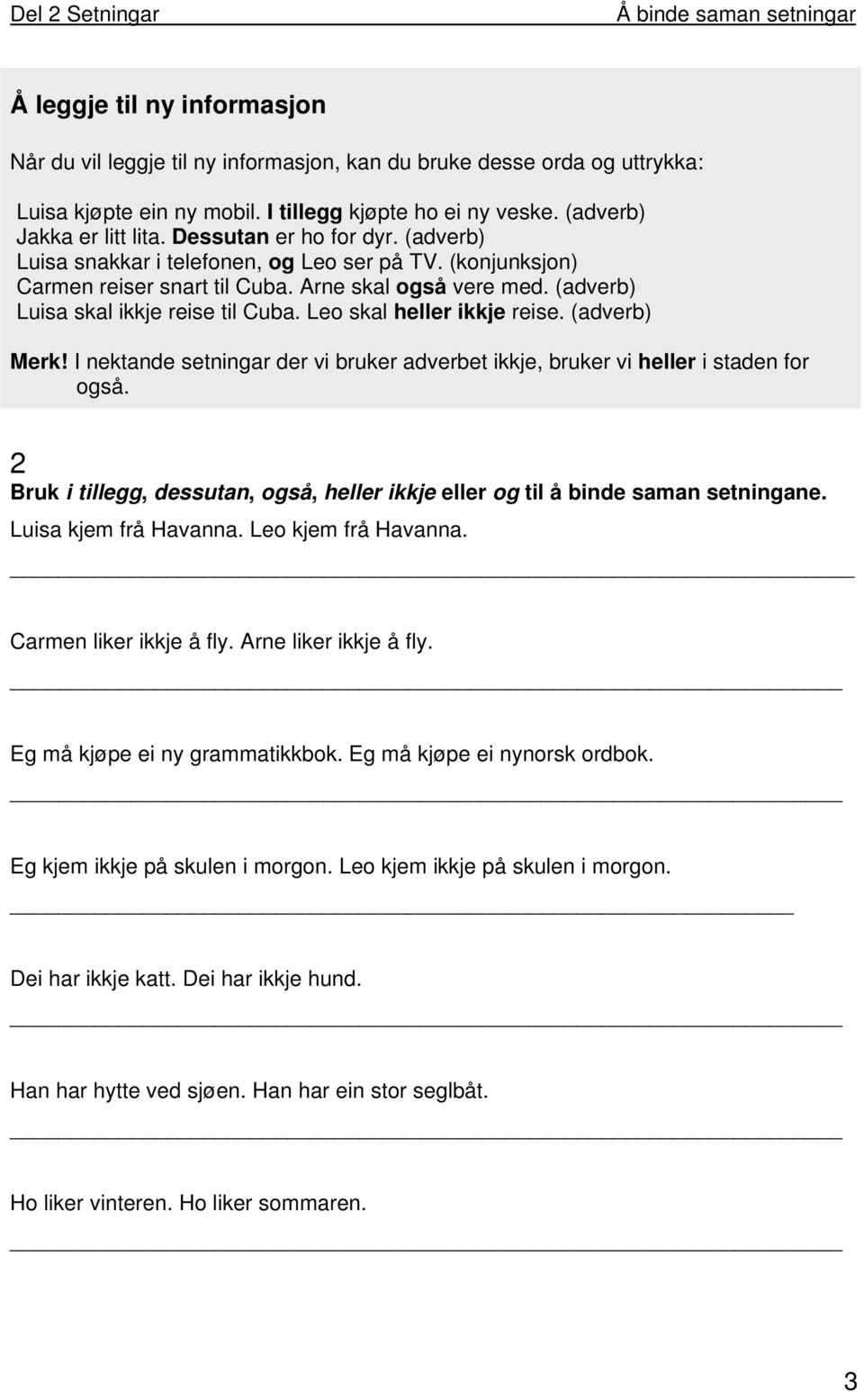 Leo skal heller ikkje reise. (adverb) Merk! I nektande setningar der vi bruker adverbet ikkje, bruker vi heller i staden for også.