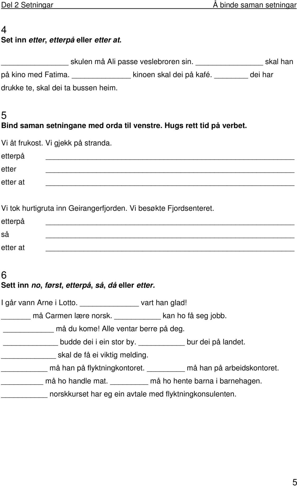 etterpå så etter at 6 Sett inn no, først, etterpå, så, då eller etter. I går vann Arne i Lotto. vart han glad! må Carmen lære norsk. kan ho få seg jobb. må du kome! Alle ventar berre på deg.