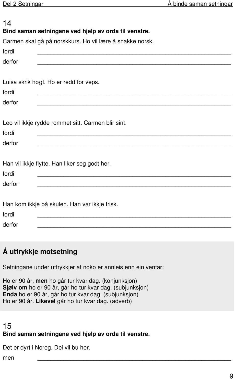 fordi derfor Å uttrykkje motsetning Setningane under uttrykkjer at noko er annleis enn ein ventar: Ho er 90 år, men ho går tur kvar dag.