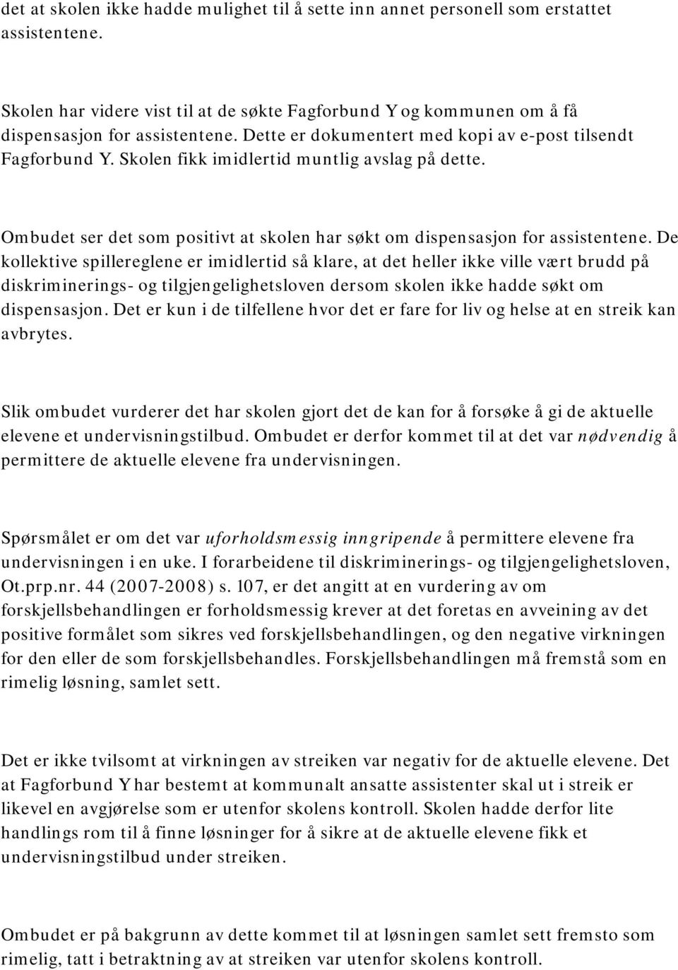 De kollektive spillereglene er imidlertid så klare, at det heller ikke ville vært brudd på diskriminerings- og tilgjengelighetsloven dersom skolen ikke hadde søkt om dispensasjon.