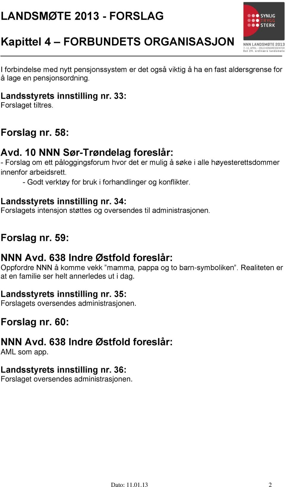 Landsstyrets innstilling nr. 34: Forslagets intensjon støttes og oversendes til administrasjonen. Forslag nr. 59: Oppfordre NNN å komme vekk mamma, pappa og to barn-symboliken.