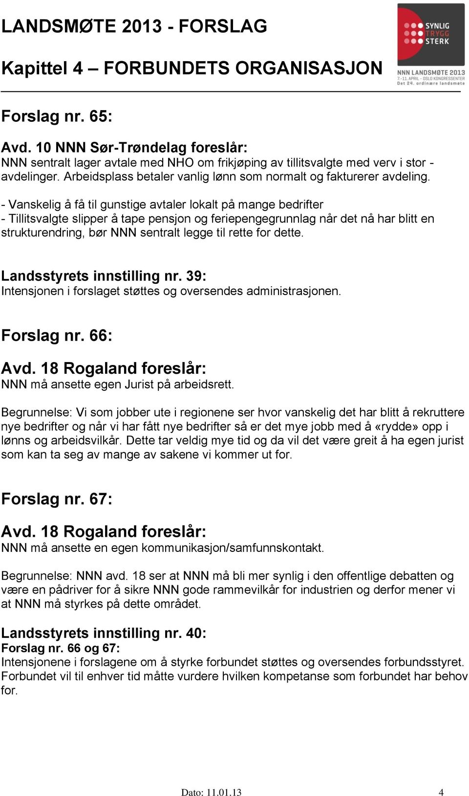 - Vanskelig å få til gunstige avtaler lokalt på mange bedrifter - Tillitsvalgte slipper å tape pensjon og feriepengegrunnlag når det nå har blitt en strukturendring, bør NNN sentralt legge til rette