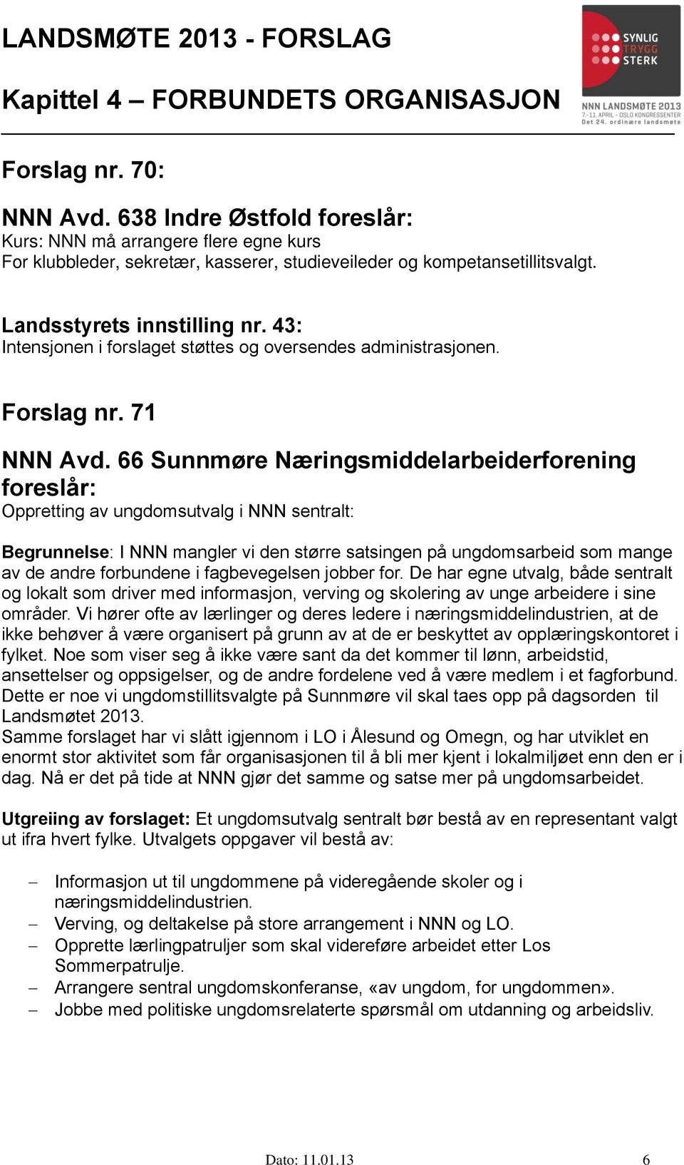 66 Sunnmøre Næringsmiddelarbeiderforening foreslår: Oppretting av ungdomsutvalg i NNN sentralt: Begrunnelse: I NNN mangler vi den større satsingen på ungdomsarbeid som mange av de andre forbundene i