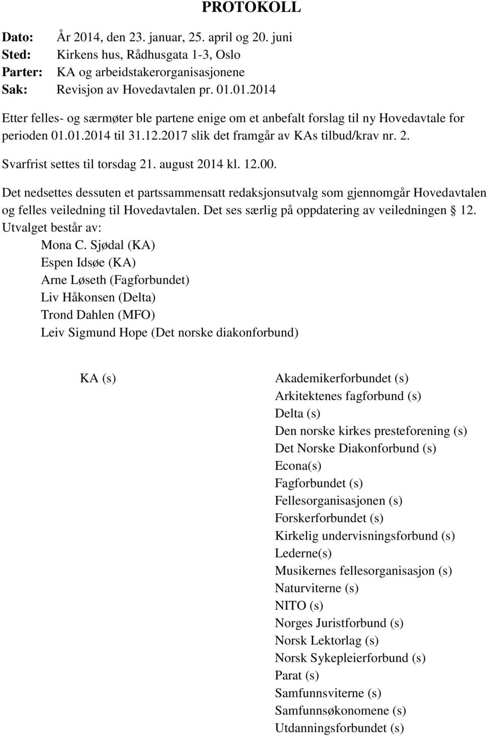 Det nedsettes dessuten et partssammensatt redaksjonsutvalg som gjennomgår Hovedavtalen og felles veiledning til Hovedavtalen. Det ses særlig på oppdatering av veiledningen 12.