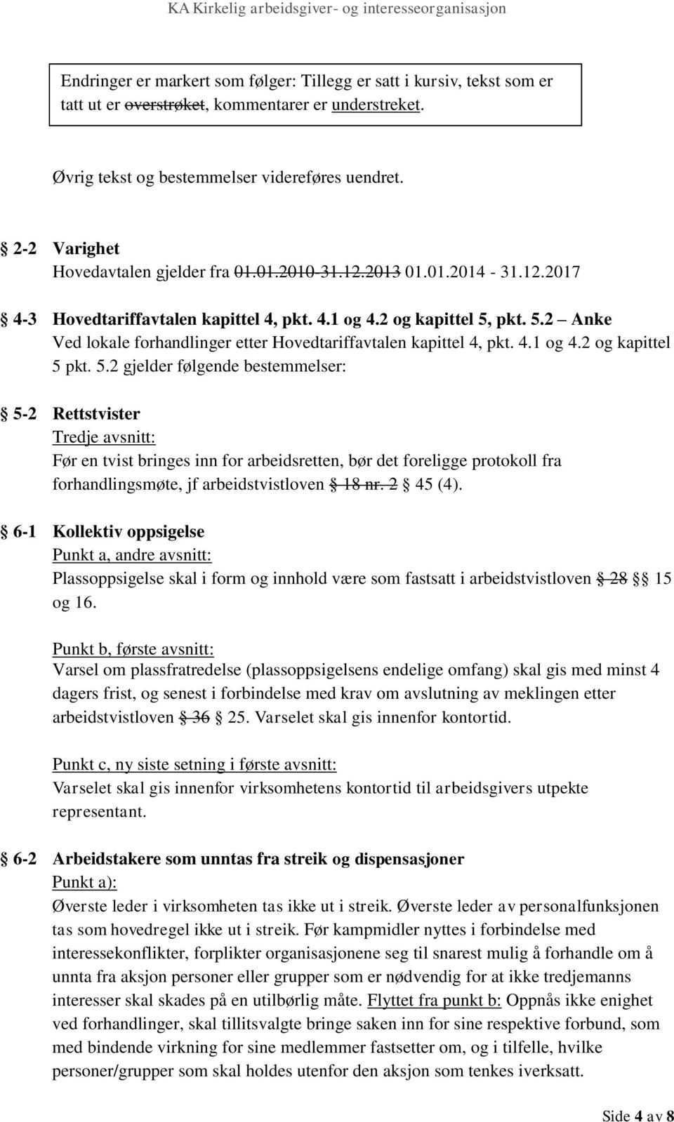 pkt. 5.2 Anke Ved lokale forhandlinger etter Hovedtariffavtalen kapittel 4, pkt. 4.1 og 4.2 og kapittel 5 pkt. 5.2 gjelder følgende bestemmelser: 5-2 Rettstvister Tredje avsnitt: Før en tvist bringes inn for arbeidsretten, bør det foreligge protokoll fra forhandlingsmøte, jf arbeidstvistloven 18 nr.