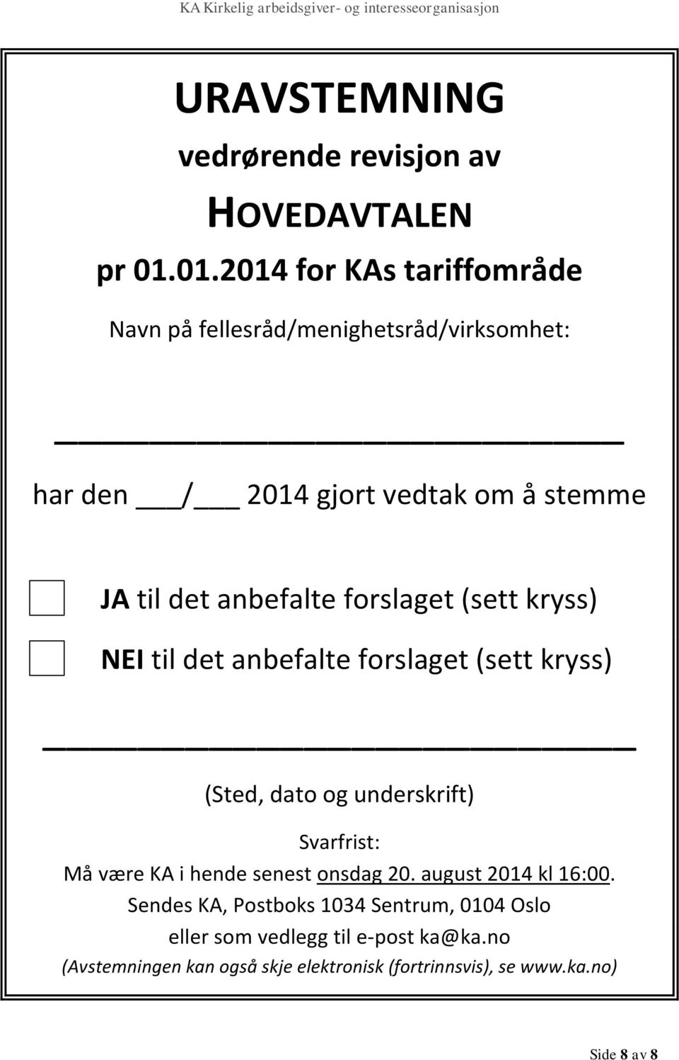 anbefalte forslaget (sett kryss) NEI til det anbefalte forslaget (sett kryss) (Sted, dato og underskrift) Svarfrist: Må være KA i