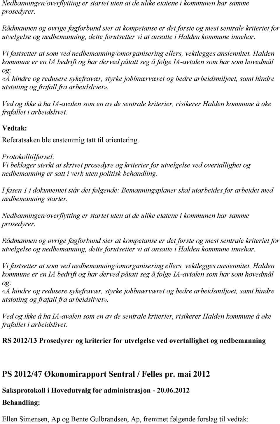 Vi fastsetter at som ved nedbemanning/omorganisering ellers, vektlegges ansiennitet.