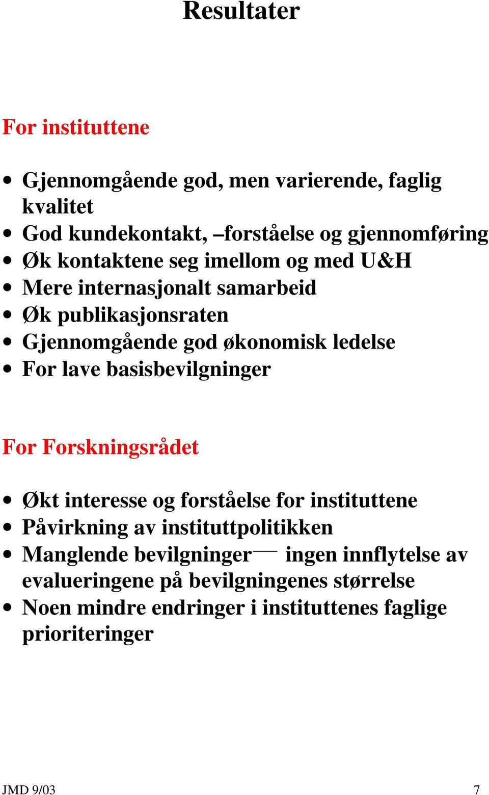 basisbevilgninger For Forskningsrådet Økt interesse og forståelse for instituttene Påvirkning av instituttpolitikken Manglende