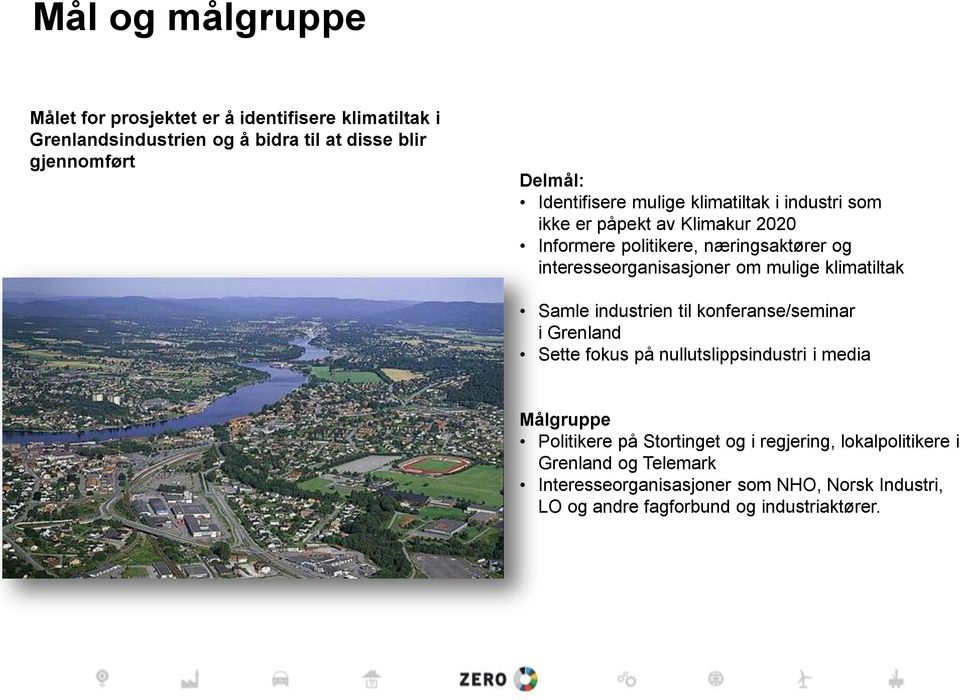 om mulige klimatiltak Samle industrien til konferanse/seminar i Grenland Sette fokus på nullutslippsindustri i media Målgruppe Politikere på