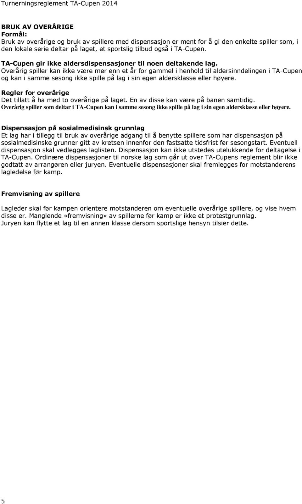 Overårig spiller kan ikke være mer enn et år for gammel i henhold til aldersinndelingen i TA-Cupen og kan i samme sesong ikke spille på lag i sin egen aldersklasse eller høyere.