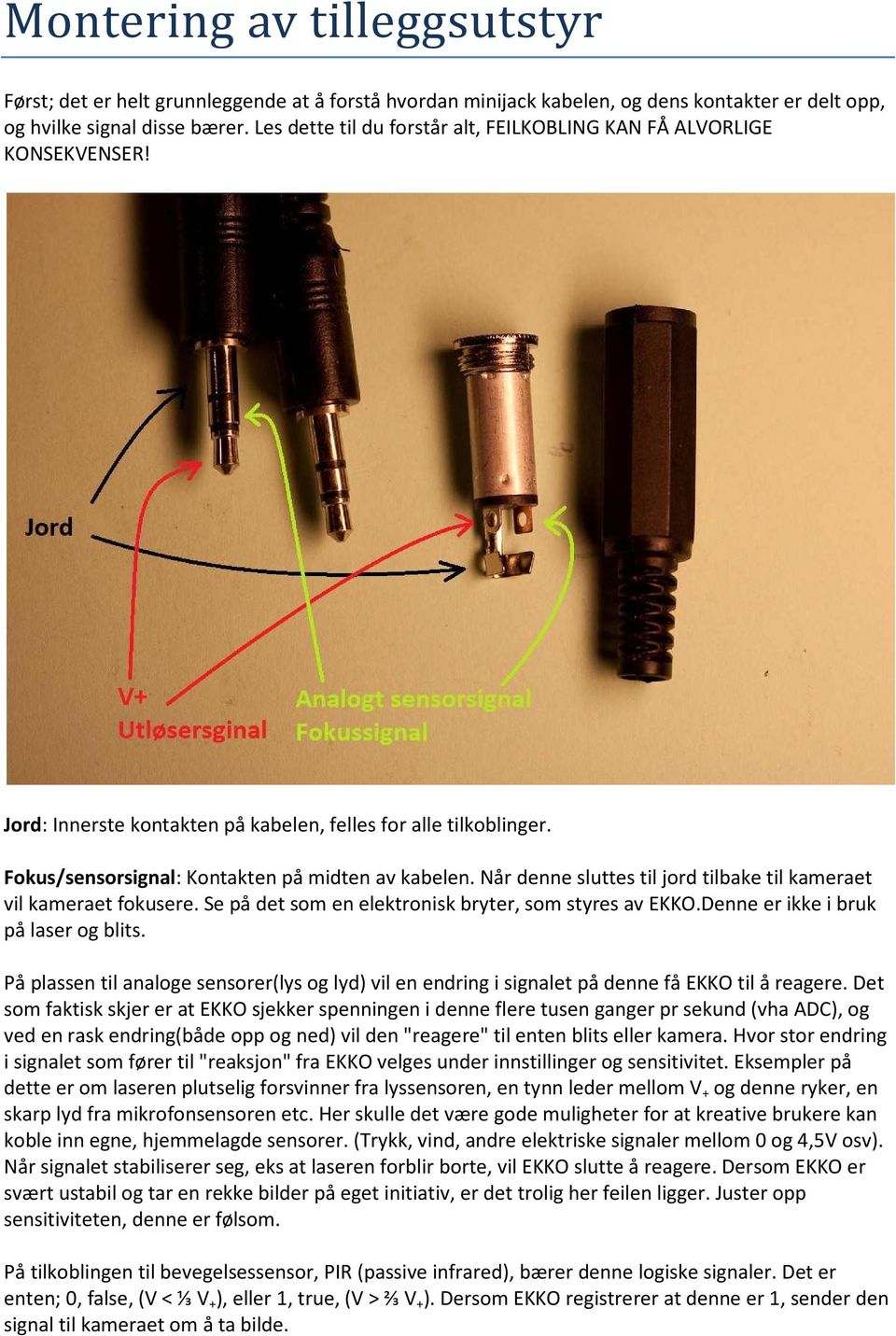 Når denne sluttes til jord tilbake til kameraet vil kameraet fokusere. Se på det som en elektronisk bryter, som styres av EKKO.Denne er ikke i bruk på laser og blits.