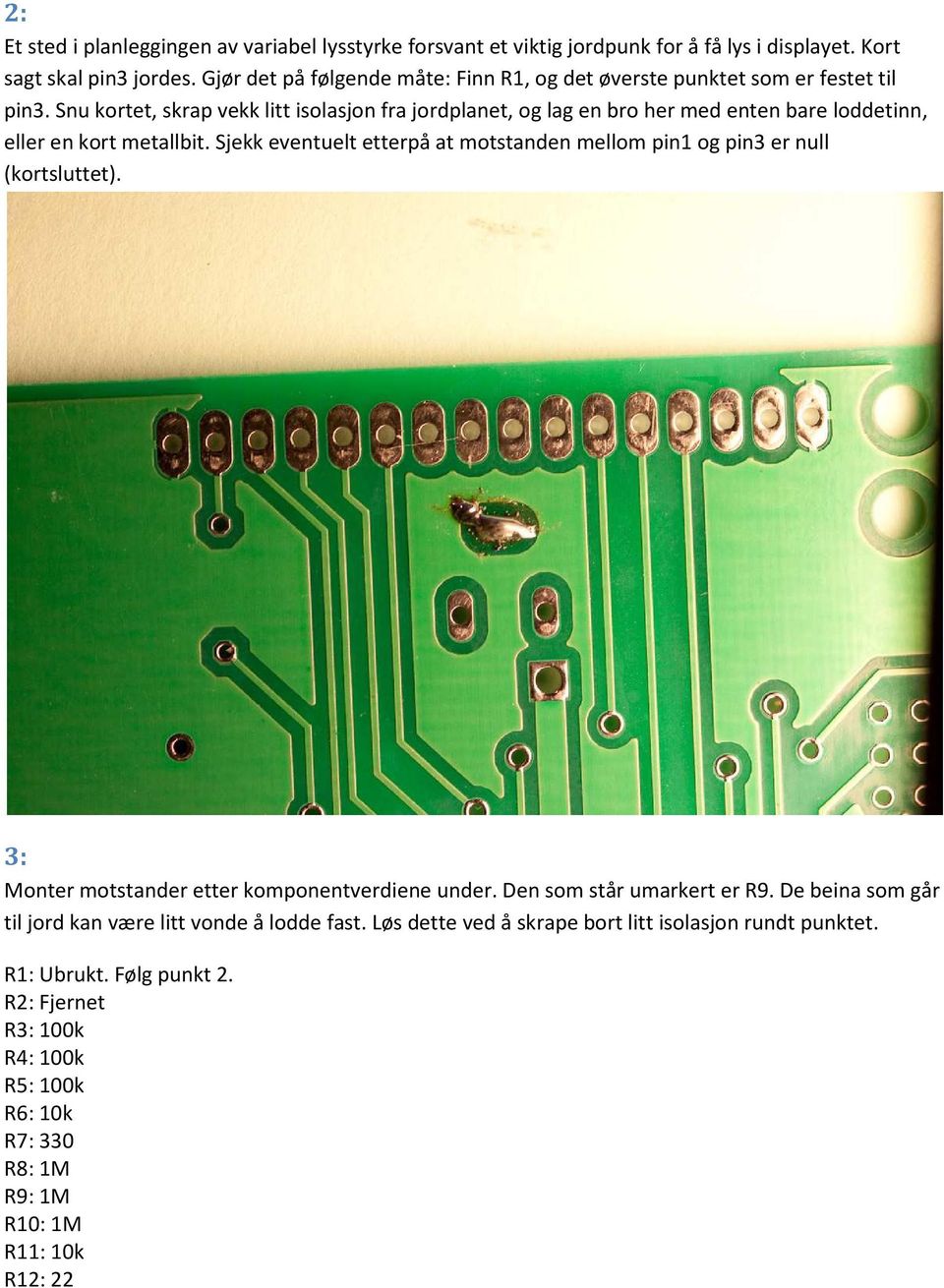 Snu kortet, skrap vekk litt isolasjon fra jordplanet, og lag en bro her med enten bare loddetinn, eller en kort metallbit.